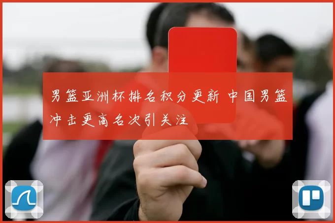 男篮亚洲杯排名积分更新 中国男篮冲击更高名次引关注