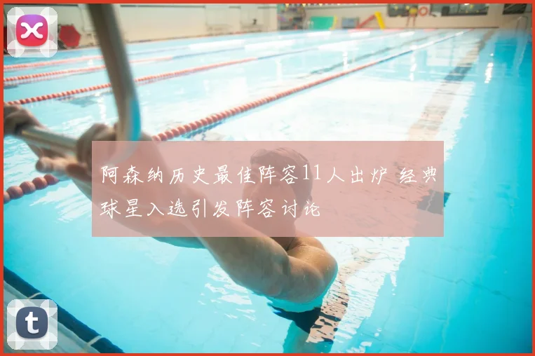 阿森纳历史最佳阵容11人出炉 经典球星入选引发阵容讨论